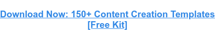 Download Now: 150+ Content Creation Templates [Free Kit]